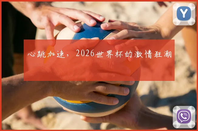 心跳加速，2026世界杯的激情狂潮