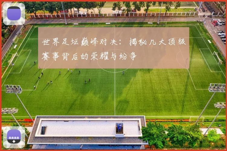 世界足坛巅峰对决:揭秘几大顶级赛事背后的荣耀与纷争