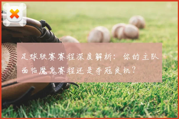 足球联赛赛程深度解析：你的主队面临魔鬼赛程还是夺冠良机？