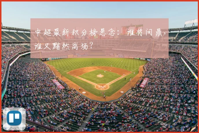 中超最新积分榜悬念：谁将问鼎，谁又黯然离场？
